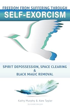 Transform Your Life: A Comprehensive Review of ‘Self-Exorcism: Freedom from Suffering through Spirit Depossession, Space Clearing and Black Magic Removal’
