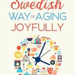 Discover the Secrets to Graceful Aging: A Review of The Swedish Way of Aging Joyfully – A Gentle and Uplifting Guide to Grow Older with Grace and Good Humor