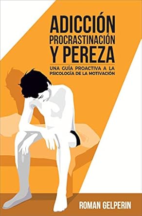 Transform Your Life with Insights from ‘Adicción, procrastinación y pereza: una guía proactiva a la psicología de la motivación’ – A Comprehensive Review