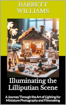 Discover the Magic of Miniature Photography: A Review of Illuminating the Lilliputian Scene: A Journey Through the Art of Lighting for Miniature Photography and Filmmaking (Tiny Marvels: Crafting Miniature Worlds)