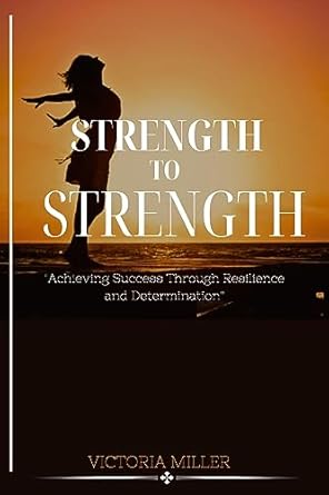 Unleashing Your Potential: A Must-Read Review of STRENGTH TO STRENGTH: Achieving Success Through Resilience and Determination