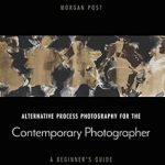 Unlock Your Creativity: A Comprehensive Review of ‘Alternative Process Photography for the Contemporary Photographer: A Beginner’s Guide’