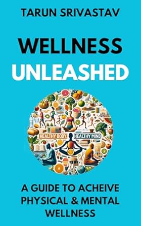 Transform Your Life: A Comprehensive Review of ‘WELLNESS UNLEASHED: A GUIDE TO ACHIEVE PHYSICAL & MENTAL WELLNESS’