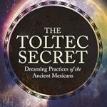 Unlocking Ancient Wisdom: A Comprehensive Review of The Toltec Secret: Dreaming Practices of the Ancient Mexicans Unlocking Ancient Wisdom: A Comprehensive Review of The Toltec Secret: Dreaming Practices of the Ancient Mexicans