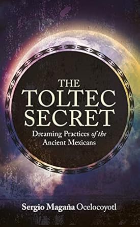 Unlocking Ancient Wisdom: A Comprehensive Review of The Toltec Secret: Dreaming Practices of the Ancient Mexicans