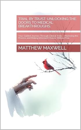 Transform Your Understanding of Medical Advancements: A Comprehensive Review of ‘Trial by Trust: Unlocking the Doors to Medical Breakthroughs’ – Your Guided Journey Through Clinical Trials – Mastering the Process and Making Informed Choices Without Fear
