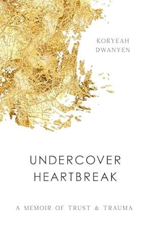 An Emotional Journey of Healing: Undercover Heartbreak – A Memoir of Trust & Trauma
