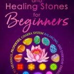 Unlock the Power of Crystals: A Comprehensive Review of ‘Crystals and Healing Stones for Beginners: A Guide to Meanings, Properties, Chakra System Balancing, and Everyday Energy Work (Woo Woo Your Way to Holistic Wellness and Happiness)’