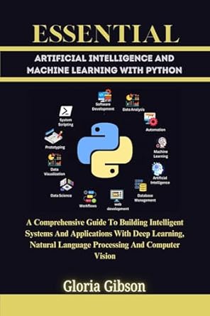 Unlock the Future of Tech: A Comprehensive Review of ‘ESSENTIAL ARTIFICIAL INTELLIGENCE AND MACHINE LEARNING WITH PYTHON: A Comprehensive Guide to Building Intelligent Systems And Applications With Deep Learning, … PROGRAMMING LANGUAGE WORKBOOKS Book 2’