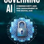 Essential Insights Revealed: Governing AI: Cybersecurity and Risk Management in the Digital Age Essential Insights Revealed: Governing AI: Cybersecurity and Risk Management in the Digital Age