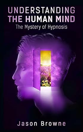 Unveiling Secrets: A Comprehensive Review of Understanding the Human Mind: The Mystery of Hypnosis