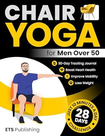 Discover the Life-Changing Benefits of Chair Yoga: Chair Yoga for Men Over 50 – Improve Mobility, Boost Heart Health, and Lose Weight with Just 10 Minutes a Day. Transform Your Body in 28 Days with Illustrated … Series for Men, Seniors, and Weight Loss!