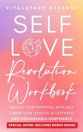 Transform Your Life: A Comprehensive Review of the Self-Love Revolution Workbook: Unlock Your Potential with Self-Compassion, Radical Acceptance, and Unshakeable Confidence