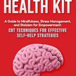 Unlock Your Inner Strength: A Comprehensive Review of THE MENTAL HEALTH KIT: A Guide to Mindfulness, Stress Management, and Stoicism for Empowerment: CBT Techniques for Effective Self-Help Strategies