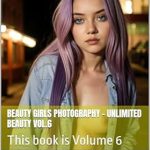 Stunning Visuals and Captivating Stories: Discover ‘Beauty Girls Photography – UNLIMITED BEAUTY Vol.6’ for Your Ultimate Inspiration