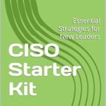Unlocking Cybersecurity Success: A Comprehensive Review of the CISO Starter Kit: Essential Strategies for New Leaders Unlocking Cybersecurity Success: A Comprehensive Review of the CISO Starter Kit: Essential Strategies for New Leaders