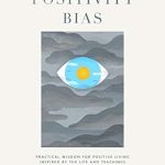 Transform Your Outlook: A Must-Read Review of Positivity Bias: Practical Wisdom for Positive Living Transform Your Outlook: A Must-Read Review of Positivity Bias: Practical Wisdom for Positive Living