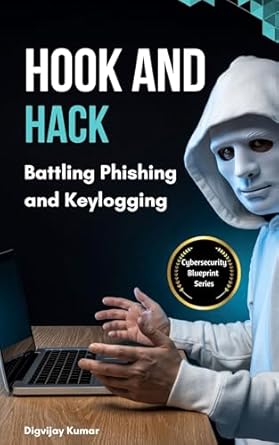 Unlocking Cybersecurity Insights: A Must-Read Review of ‘Hook and Hack: Battling Phishing and Keylogging’ (The Cybersecurity Blueprint: A Complete Defense Series)