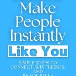 Unlock the Secrets to Charisma: A Comprehensive Review of ‘How To Make People Instantly Like You: Simple Steps to Connect, Win Friends, and Be Yourself (Social Skills Training Series Book 4)’