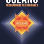 Unlock Your Coding Potential: A Comprehensive Review of ‘Golang Programming For Beginners’