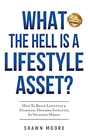 Discover the Secrets to Financial Freedom in Our Comprehensive Review of ‘What the Hell Is a Lifestyle Asset?: How To Build Lifestyle & Financial Freedom Investing In Vacation Homes’
