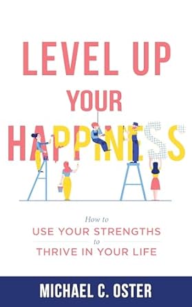 Discover the Secrets to Joy: A Comprehensive Review of ‘Level Up Your Happiness: How to Use Your Strengths to Thrive in Your Life’
