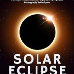 Must-Read for Eclipse Enthusiasts: Solar Eclipse 2024 Guide: Unveiling Mysteries, History, and Preparation for the Celestial Phenomenon with Expert Safety Tips and Photography Techniques