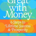Transform Your Financial Future: A Comprehensive Review of Great with Money: 6 Steps to Lifetime Success & Prosperity Transform Your Financial Future: A Comprehensive Review of Great with Money: 6 Steps to Lifetime Success & Prosperity