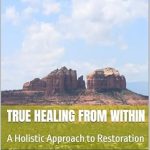 Discover the Secrets to Wellness: A Compelling Review of ‘True Healing from Within: A Holistic Approach to Restoration’