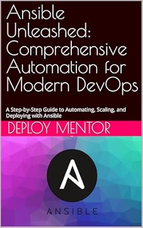Must-Read for DevOps Enthusiasts: Ansible Unleashed: Comprehensive Automation for Modern DevOps – A Step-by-Step Guide to Automating, Scaling, and Deploying with Ansible