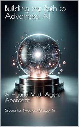 Unlocking the Future of Intelligence: A Comprehensive Review of ‘Building the Path to Advanced AI: A Hybrid Multi-Agent Approach (AI Essentials)’