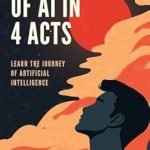 Discover the Fascinating Journey of AI: A Comprehensive Review of ‘The Story of AI in 4 Acts: Learn the Journey of Artificial Intelligence from Amazon’ Discover the Fascinating Journey of AI: A Comprehensive Review of ‘The Story of AI in 4 Acts: Learn the Journey of Artificial Intelligence from Amazon’