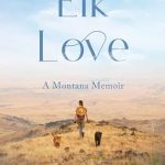 Discover the Heartwarming Journey of Connection in ‘Elk Love: A Montana Memoir’ – A Review You Can’t Miss!