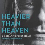 An Unforgettable Journey Through Grief and Genius: Heavier Than Heaven: A Biography of Kurt Cobain