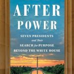Discover the Unseen Struggles: A Compelling Review of *Life After Power: Seven Presidents and Their Search for Purpose Beyond the White House*