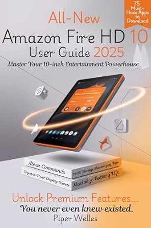Discover the Ultimate Experience: ALL-NEW AMAZON FIRE HD 10 USER GUIDE 2025 – Unlock Premium Features, Crystal-Clear Display Secrets & Alexa Commands – Plus 32GB Storage and Battery Maximizing Tips & 75 Must-Have Apps to Download from Amazon