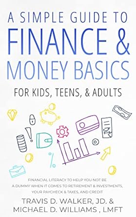 Unlock Financial Success: A Comprehensive Review of ‘A Simple Guide to Finance & Money Basics For Kids, Teens, & Adults: Financial Literacy To Help You Not Be A Dummy When It Comes To Retirement & Investments, Your Paycheck & Taxes, and Credit’