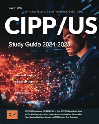 Unlock Your Privacy Career Potential: CIPP/US Study Guide 2024-2025: All in One CIPP/US Exam Prep Book for The Certified Information Privacy Professional/United States with Exam Review Test Prep Manual and 500 Practice Test Questions