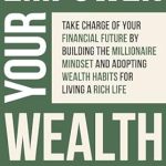 Unlock Financial Success: A Comprehensive Review of ‘Empower Your Wealth: Take Charge of Your Financial Future by Building the Millionaire Mindset and Adopting Wealth Habits for Living a Rich Life (Pathways to Mastery Series)’