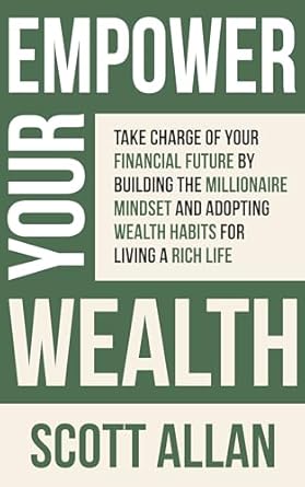 Unlock Financial Success: A Comprehensive Review of ‘Empower Your Wealth: Take Charge of Your Financial Future by Building the Millionaire Mindset and Adopting Wealth Habits for Living a Rich Life (Pathways to Mastery Series)’