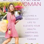 Discover the Secrets to a Fulfilling Life: A Review of The Wellness-Empowered Woman: Living A Passion Fit Life to Elevate Your Health, Happiness, Family, and Career (The Women’s Wellness Series Book 1)
