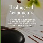 Discover the Transformative Benefits: Healing With Acupuncture: An Intro To Acupuncture, What To Expect During Treatment, And Conditions Acupuncture Can Heal