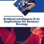 Transform Your Business: A Comprehensive Review of ‘Artificial Intelligence and its Implications for Business Strategy’ Transform Your Business: A Comprehensive Review of ‘Artificial Intelligence and its Implications for Business Strategy’