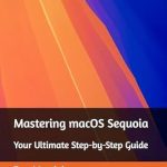 Discover the Secrets of Seamless Computing: A Comprehensive Review of Mastering macOS Sequoia: Your Ultimate Step-by-Step Guide [Print Replica]