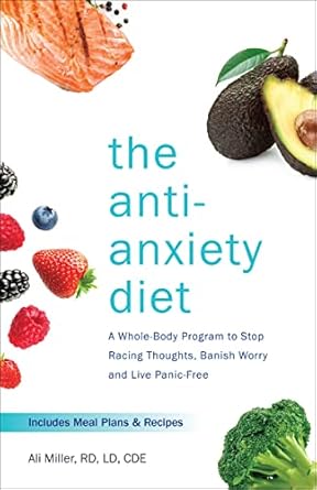 Transform Your Mind and Body: A Comprehensive Review of The Anti-Anxiety Diet: A Whole Body Program to Stop Racing Thoughts, Banish Worry and Live Panic-Free