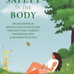 Transform Your Mental Health Journey: A Comprehensive Review of ‘Safety in the Body: Foundations in Mental Health Recovery through Yoga Therapy, Expressive Arts and Neurophysiology’