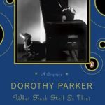 Discover the Wit and Wisdom of Dorothy Parker: A Review of ‘What Fresh Hell Is This?’