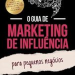 Descubra Como Impulsionar Seu Negócio: Uma Análise do O Guia de Marketing de Influência para Pequenos Negócios (Portuguese Edition) Descubra Como Impulsionar Seu Negócio: Uma Análise do O Guia de Marketing de Influência para Pequenos Negócios (Portuguese Edition)