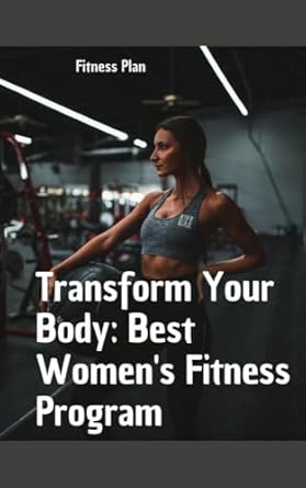 Unlock Your Potential: A Comprehensive Review of ‘Transform Your Body: Best Women’s Fitness Program’ from Amazon