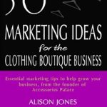 Discover Proven Strategies: 50 Marketing Ideas for the Clothing Boutique Business from Amazon
